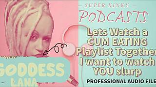 Kinky Podcast 12: Let's Watch A Cum Eating Playlist Together, I Want To Watch You Slurp