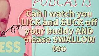 Kinky podcast 7: can i watch you lick and suck off your buddy and please swallow too?